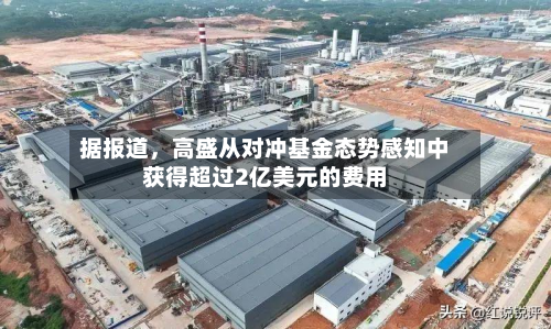 据报道	，高盛从对冲基金态势感知中获得超过2亿美元的费用-第1张图片