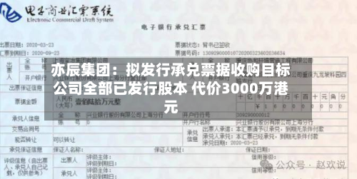亦辰集团:拟发行承兑票据收购目标公司全部已发行股本 代价3000万港元-第3张图片