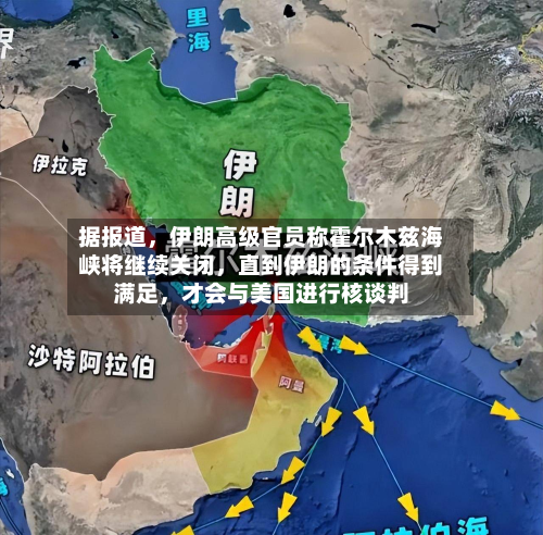 据报道	，伊朗高级官员称霍尔木兹海峡将继续关闭，直到伊朗的条件得到满足，才会与美国进行核谈判-第2张图片