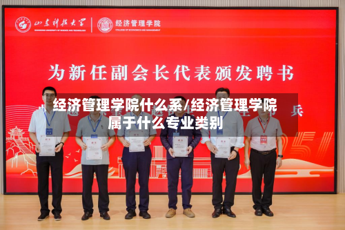 经济管理学院什么系/经济管理学院属于什么专业类别-第2张图片