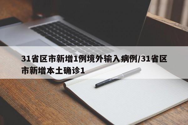 31省区市新增1例境外输入病例/31省区市新增本土确诊1