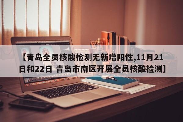 【青岛全员核酸检测无新增阳性,11月21日和22日 青岛市南区开展全员核酸检测】