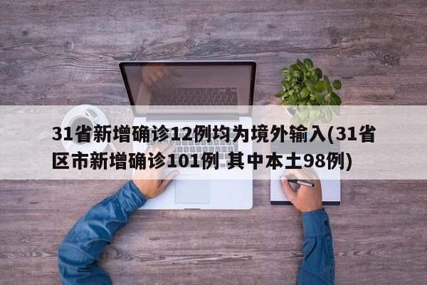 31省新增确诊12例均为境外输入(31省区市新增确诊101例 其中本土98例)