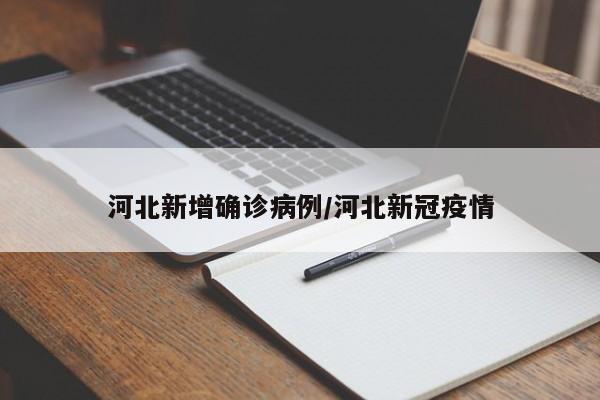 河北新增确诊病例/河北新冠疫情