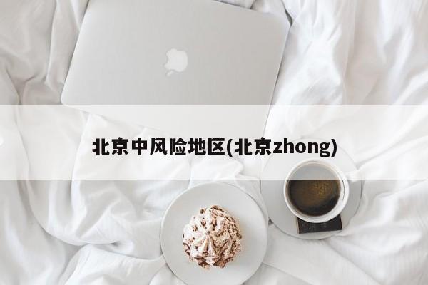 北京中风险地区(北京zhong)