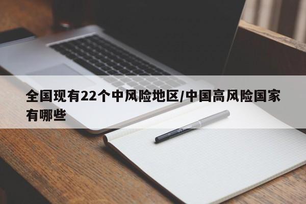 全国现有22个中风险地区/中国高风险国家有哪些