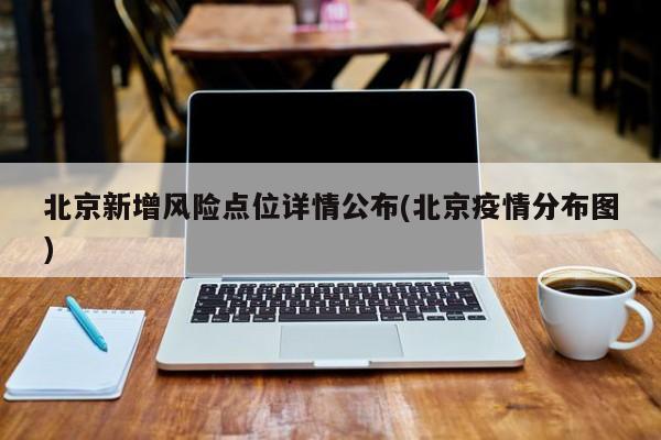 北京新增风险点位详情公布(北京疫情分布图)