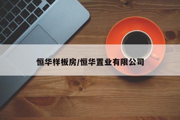 恒华样板房/恒华置业有限公司