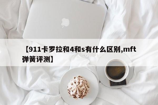 【911卡罗拉和4和s有什么区别,mft弹簧评测】