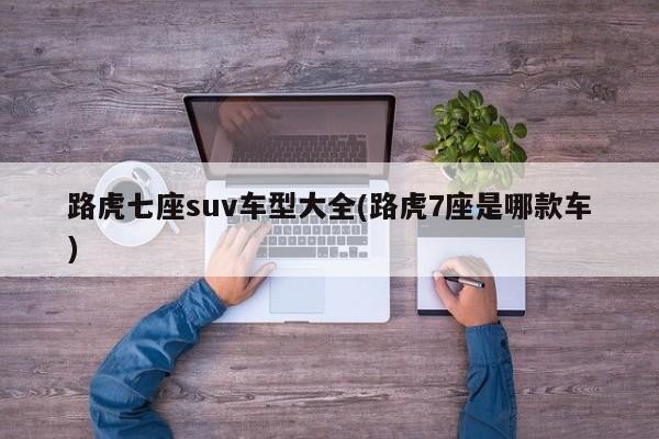 路虎七座suv车型大全(路虎7座是哪款车)