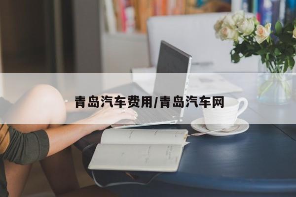 青岛汽车费用/青岛汽车网
