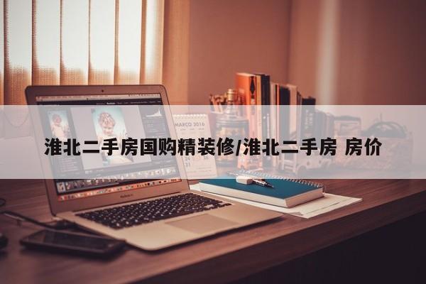 淮北二手房国购精装修/淮北二手房 房价