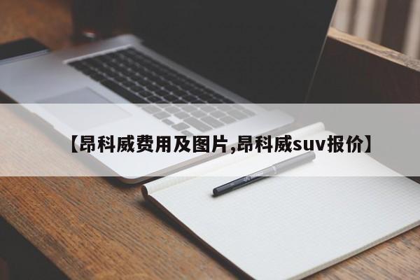 【昂科威费用及图片,昂科威suv报价】