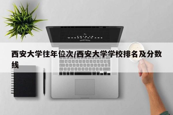 西安大学往年位次/西安大学学校排名及分数线