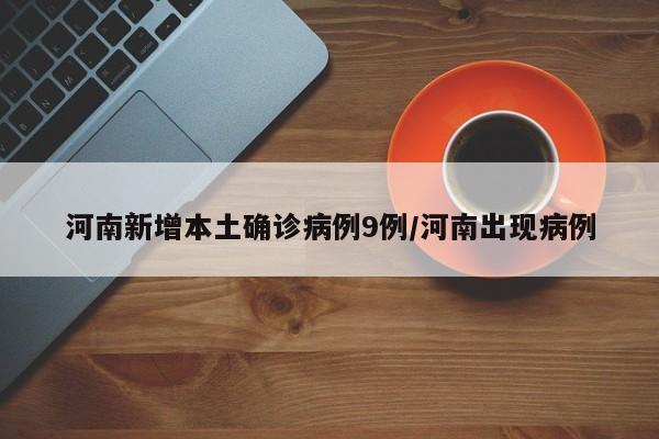 河南新增本土确诊病例9例/河南出现病例