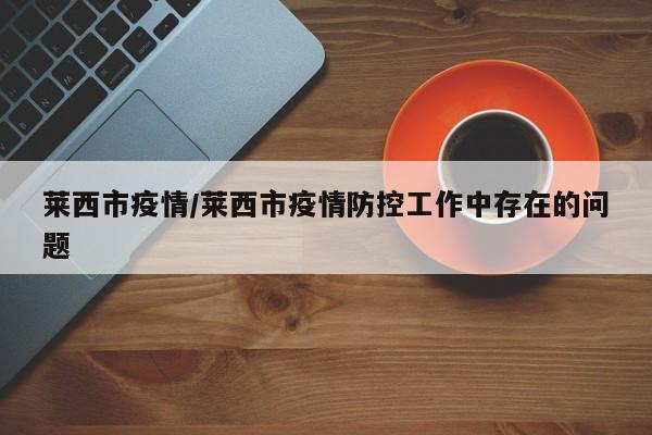 莱西市疫情/莱西市疫情防控工作中存在的问题