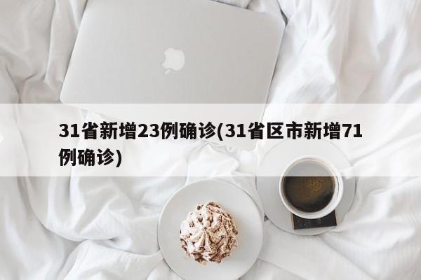 31省新增23例确诊(31省区市新增71例确诊)