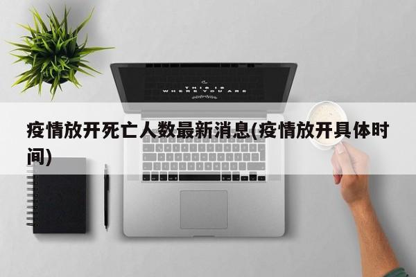 疫情放开死亡人数最新消息(疫情放开具体时间)
