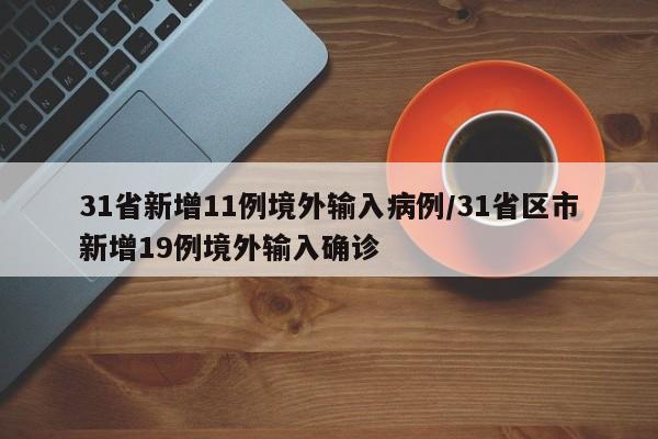 31省新增11例境外输入病例/31省区市新增19例境外输入确诊