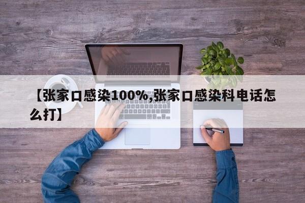 【张家口感染100%,张家口感染科电话怎么打】