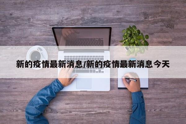 新的疫情最新消息/新的疫情最新消息今天