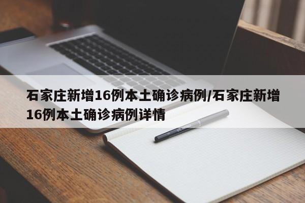 石家庄新增16例本土确诊病例/石家庄新增16例本土确诊病例详情