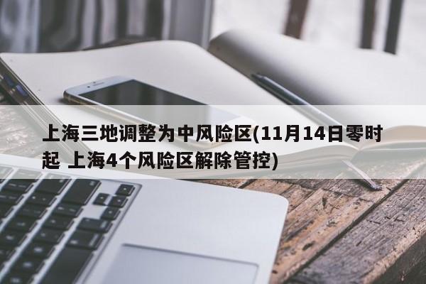 上海三地调整为中风险区(11月14日零时起 上海4个风险区解除管控)