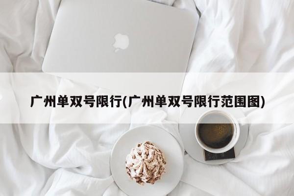 广州单双号限行(广州单双号限行范围图)
