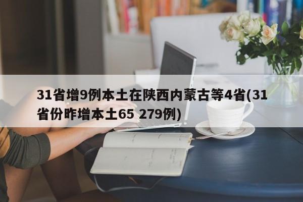 31省增9例本土在陕西内蒙古等4省(31省份昨增本土65 279例)