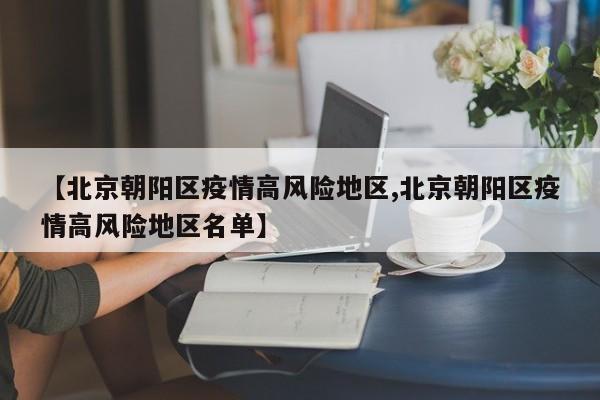 【北京朝阳区疫情高风险地区,北京朝阳区疫情高风险地区名单】