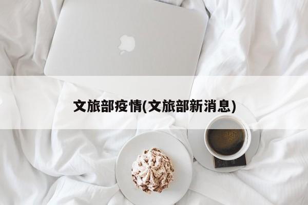 文旅部疫情(文旅部新消息)