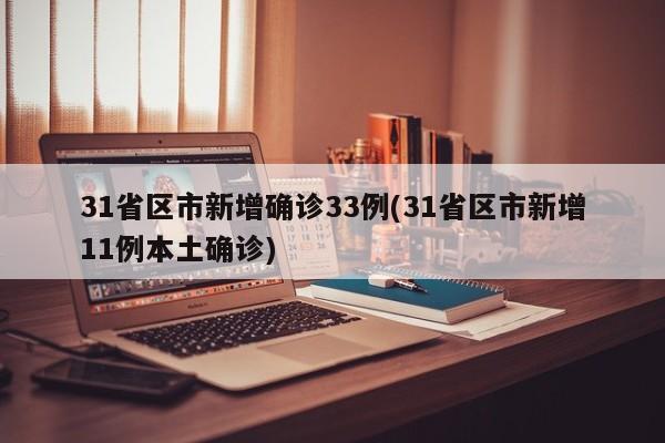 31省区市新增确诊33例(31省区市新增11例本土确诊)