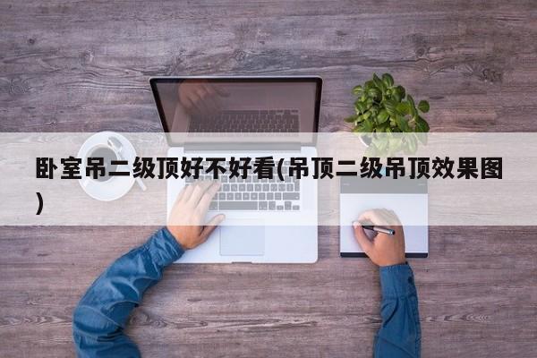 卧室吊二级顶好不好看(吊顶二级吊顶效果图)