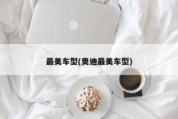最美车型(奥迪最美车型)
