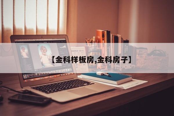 【金科样板房,金科房子】