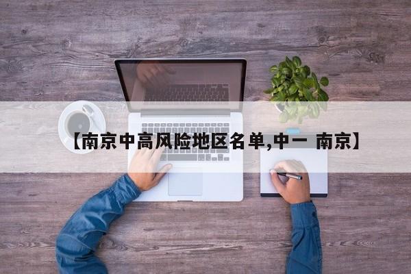 【南京中高风险地区名单,中一 南京】
