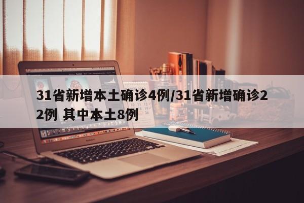 31省新增本土确诊4例/31省新增确诊22例 其中本土8例