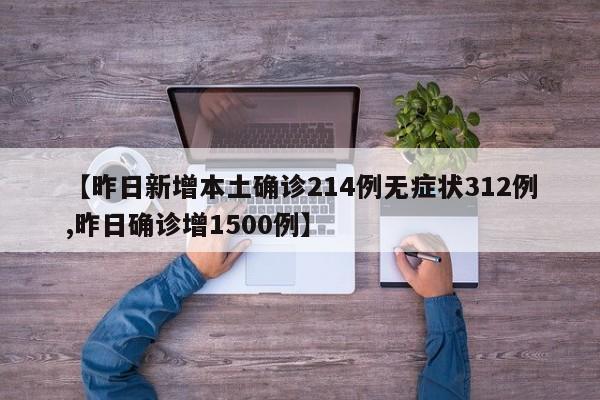 【昨日新增本土确诊214例无症状312例,昨日确诊增1500例】