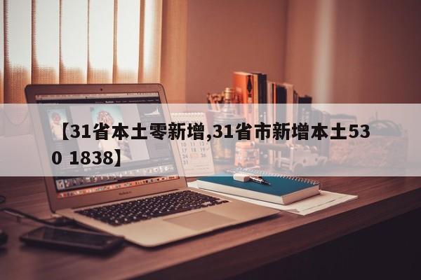 【31省本土零新增,31省市新增本土530 1838】