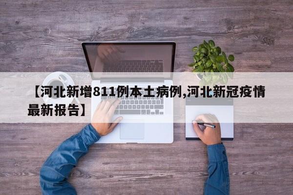 【河北新增811例本土病例,河北新冠疫情最新报告】