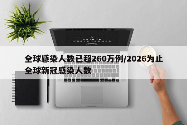 全球感染人数已超260万例/2026为止全球新冠感染人数