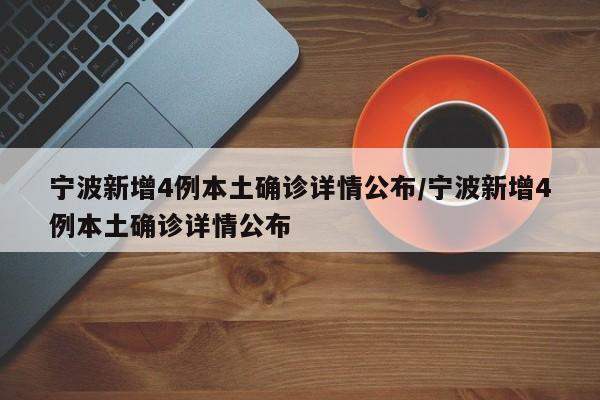 宁波新增4例本土确诊详情公布/宁波新增4例本土确诊详情公布