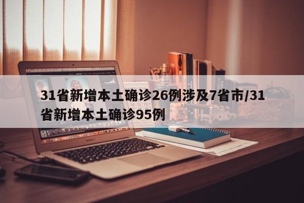 31省新增本土确诊26例涉及7省市/31省新增本土确诊95例