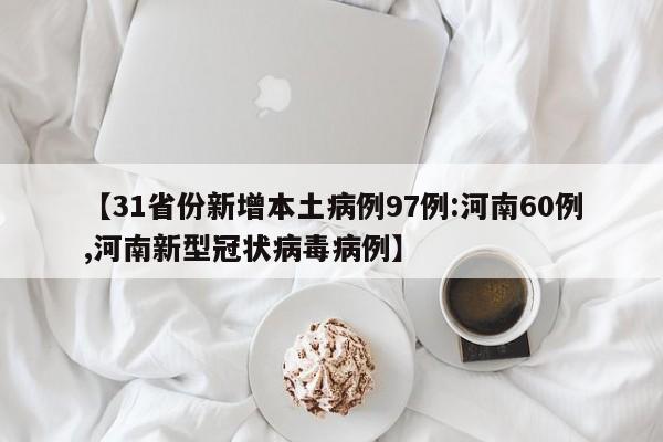 【31省份新增本土病例97例:河南60例,河南新型冠状病毒病例】