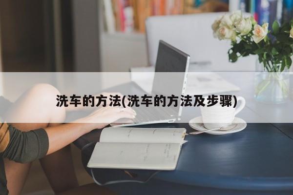 洗车的方法(洗车的方法及步骤)