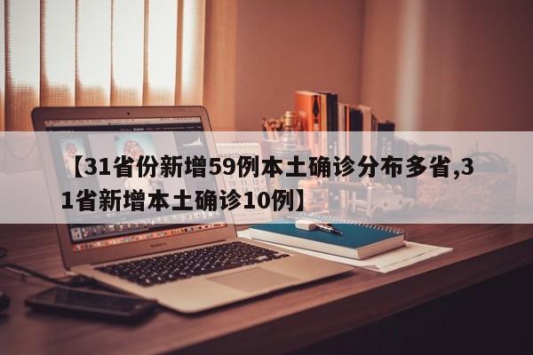 【31省份新增59例本土确诊分布多省,31省新增本土确诊10例】
