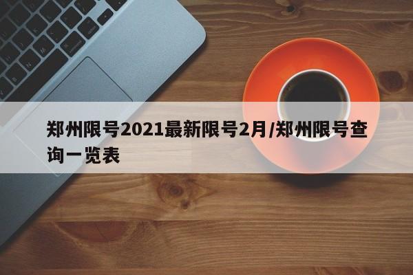 郑州限号2021最新限号2月/郑州限号查询一览表