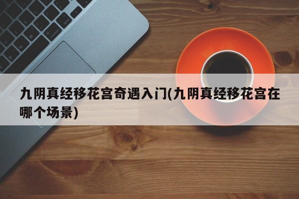 九阴真经移花宫奇遇入门(九阴真经移花宫在哪个场景)