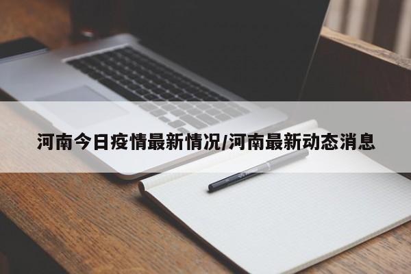 河南今日疫情最新情况/河南最新动态消息