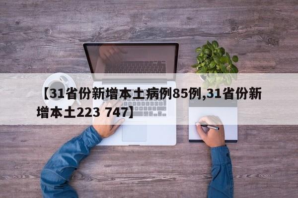 【31省份新增本土病例85例,31省份新增本土223 747】